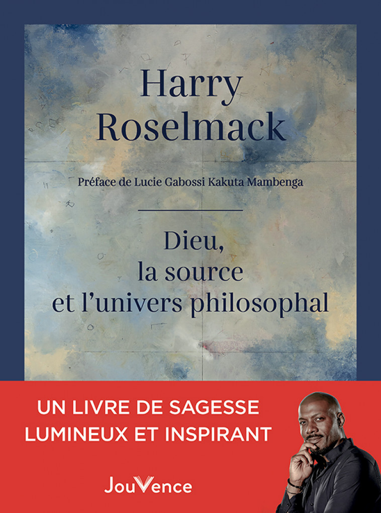 Dieu, la source et l'univers philosophal - Harry Roselmack, Lucie Gabossi Kakuta Mambenga - JOUVENCE