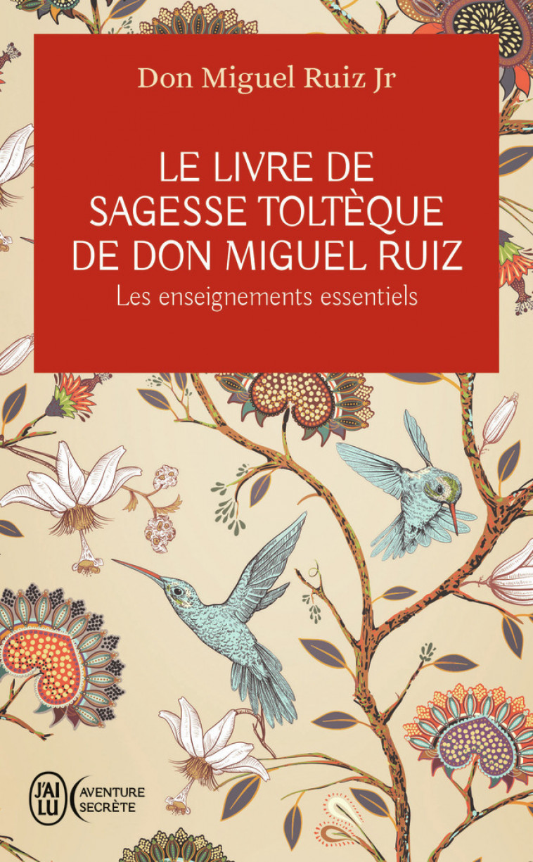 Le livre de sagesse toltèque de Don Miguel Ruiz - Don Miguel Ruiz Jr, Stéphanie Chaut - J'AI LU