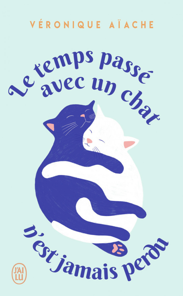 Le temps passé avec un chat n'est jamais perdu - Véronique Aïache - J'AI LU