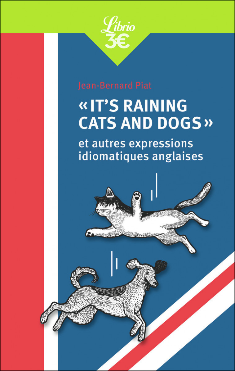 "It's raining cats and dogs" et autres expressions idiomatiques anglaises - Jean-Bernard Piat - J'AI LU