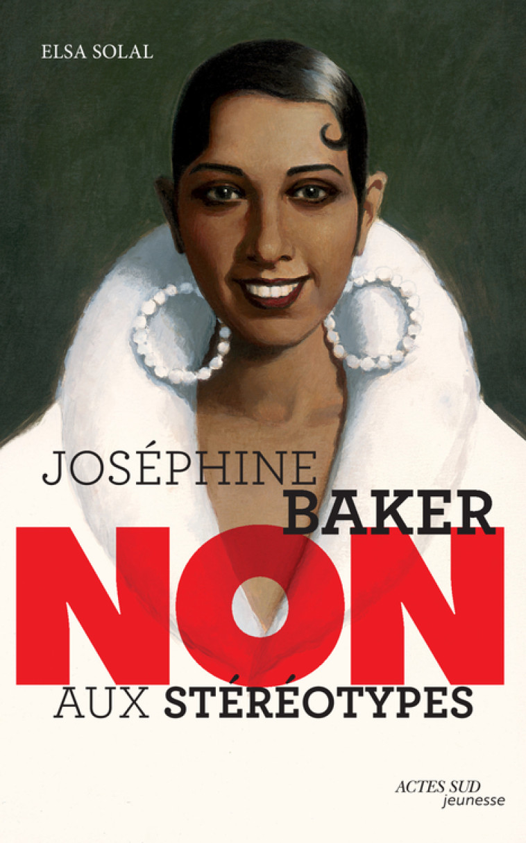 Joséphine Baker : "Non aux stéréotypes" - Elsa Solal, François Roca, Murielle Szac, Elsa Solal, François Roca, Murielle Szac - ACTES SUD