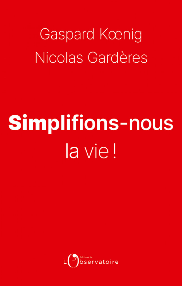 Simplifions-nous la vie ! - Nicolas Gardères, Gaspard Koenig - L'OBSERVATOIRE