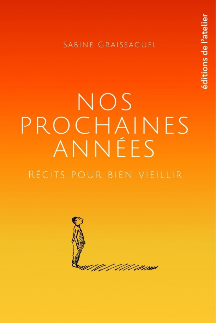 Nos prochaines années - Récits pour bien vieillir - Sabine GRAISSAGUEL - ATELIER