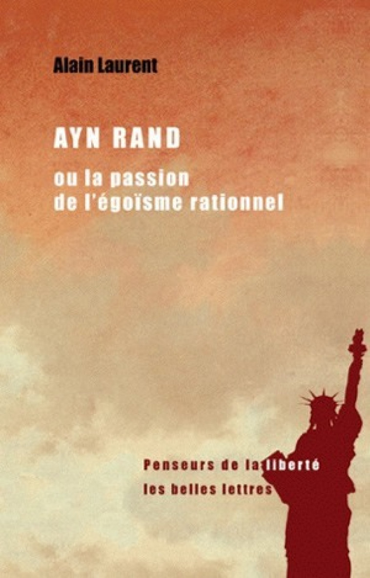 Ayn Rand ou la passion de l'égoïsme rationnel - Alain Laurent - BELLES LETTRES