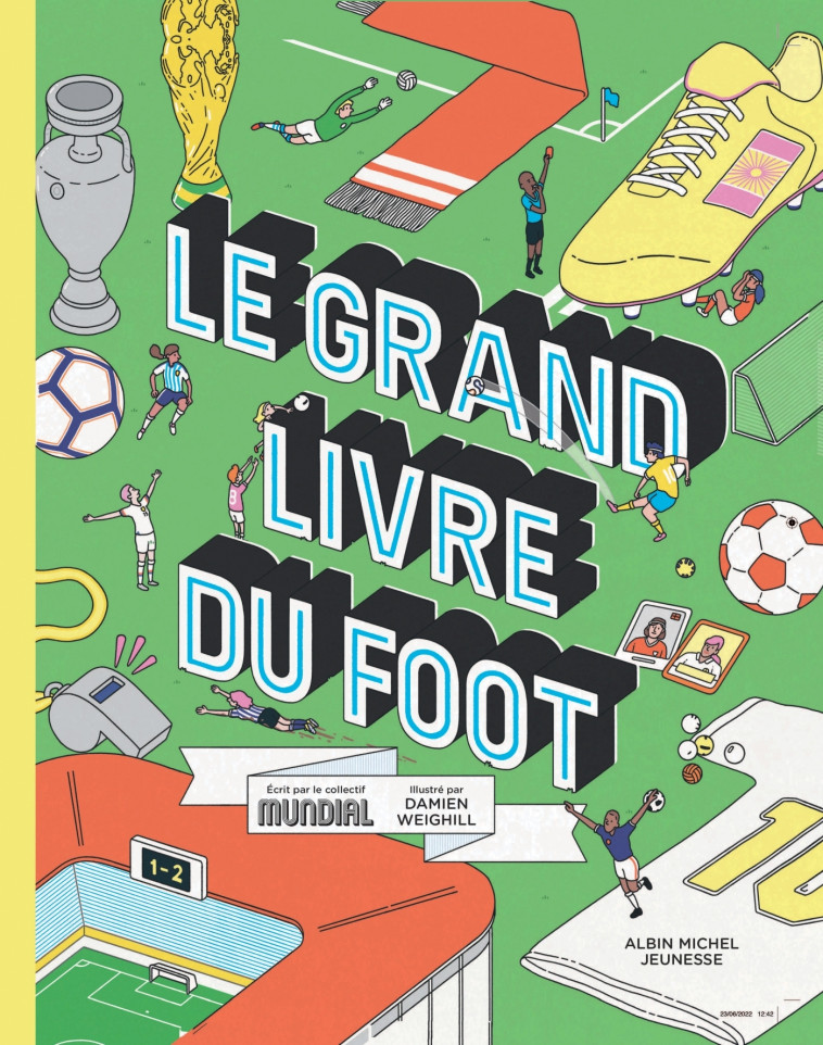 Le Grand Livre du foot - Mundial Mundial, Damien Weighill, Jean-Bernard Gouillier,  Mundial - ALBIN MICHEL