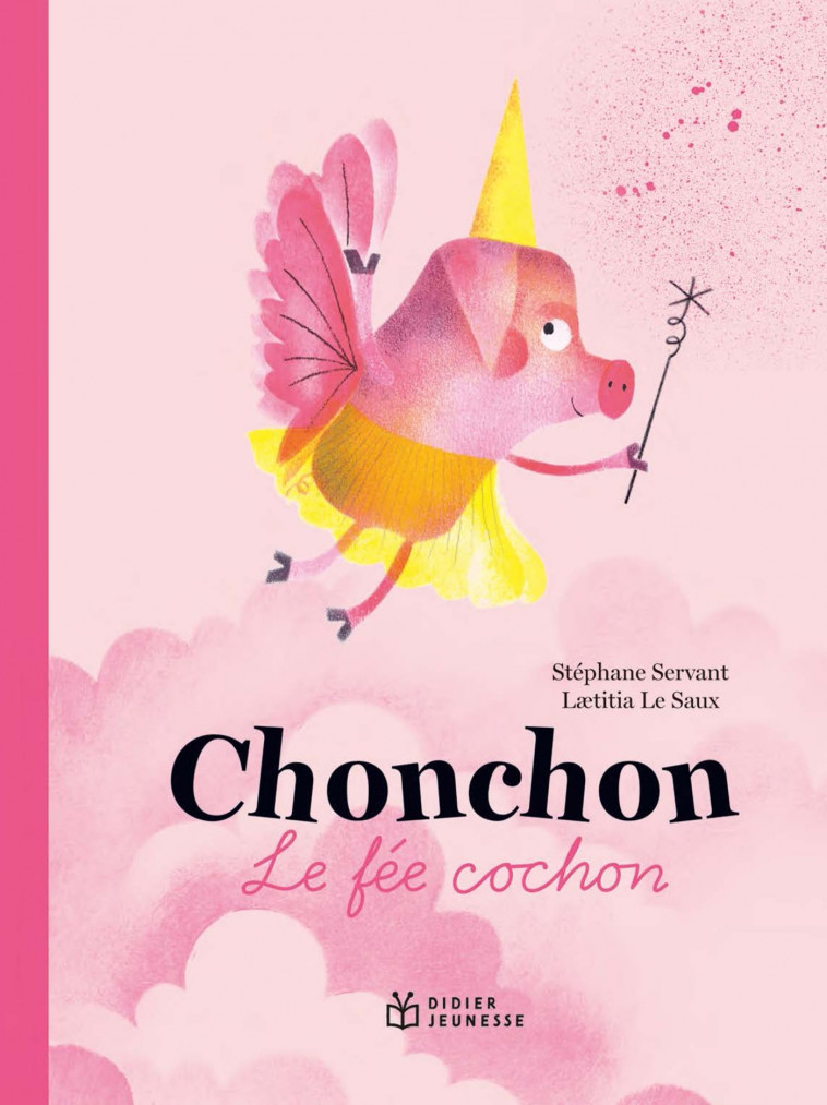 Chonchon, le fée cochon - Stéphane Servant, Laetitia Le Saux - DIDIER JEUNESSE