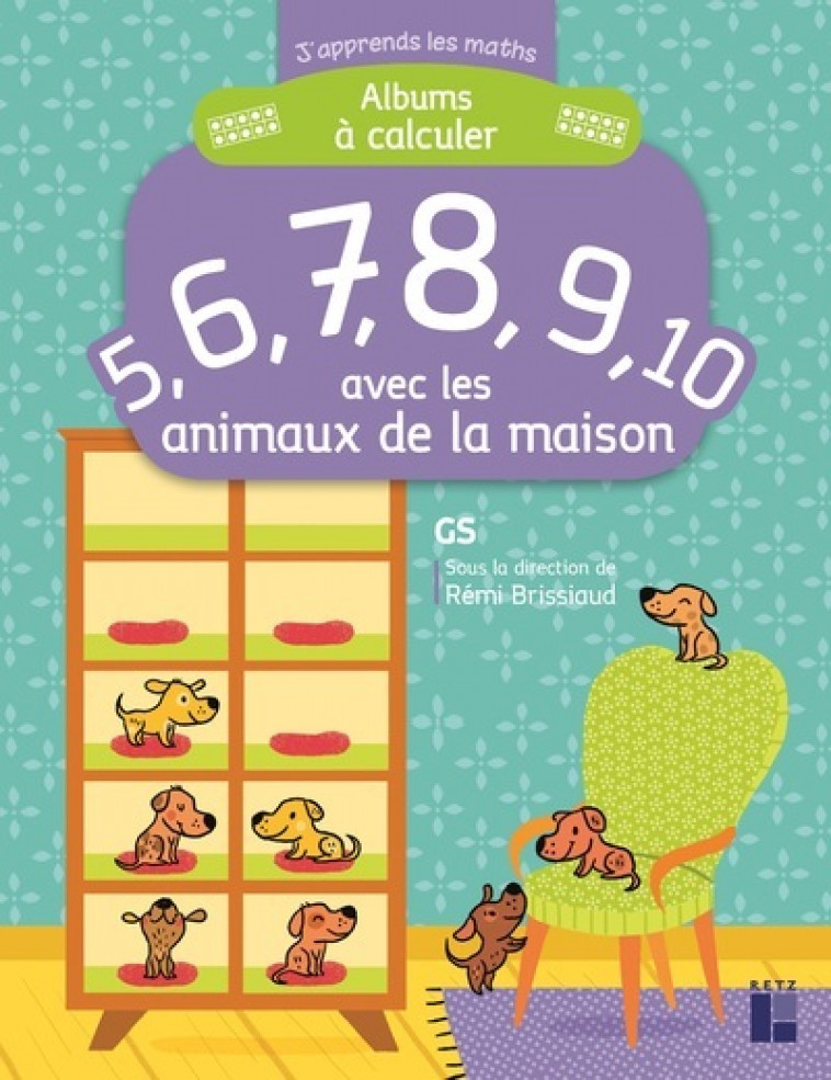 Album à calculer avec les animaux de la maison - J'apprends les maths GS - Rémi Brissiaud, Lucile Ahrweiller - RETZ