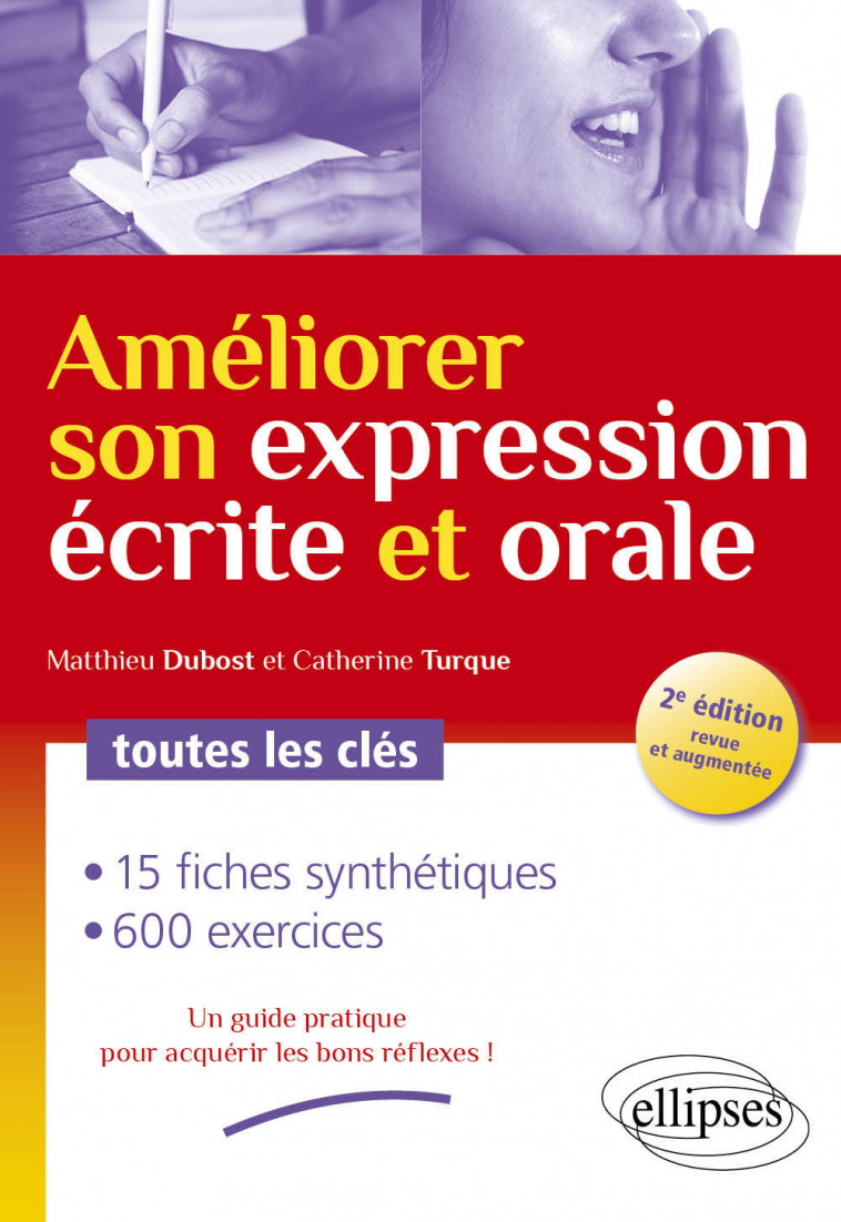 Améliorer son expression écrite et orale. Toutes les clés - 2e édition revue et augmentée - Matthieu Dubost, Catherine Turque - ELLIPSES