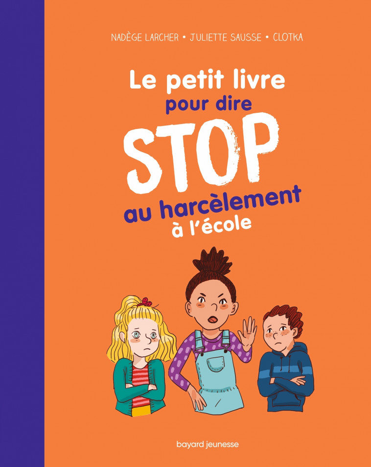 Le petit livre pour dire STOP au harcèlement à l'école - Nadège Larcher, Juliette Sausse, Clotilde Szymanski, Clotka Clotka,  Clotka - BAYARD JEUNESSE