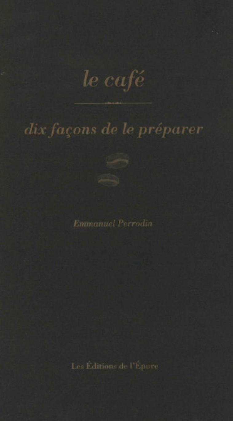 le café, dix façons de le préparer - Emmanuel Perrodin - EPURE