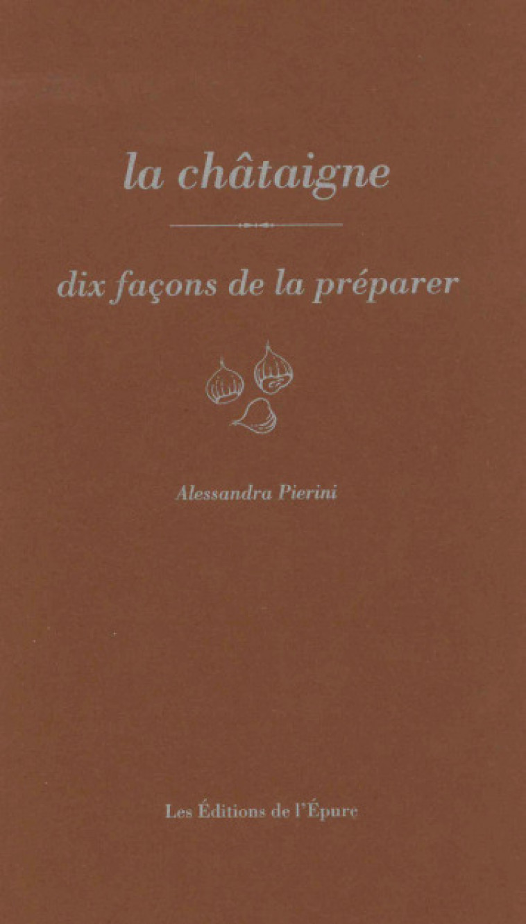 la châtaigne, dix façons de la préparer - Alessandra Pierini - EPURE