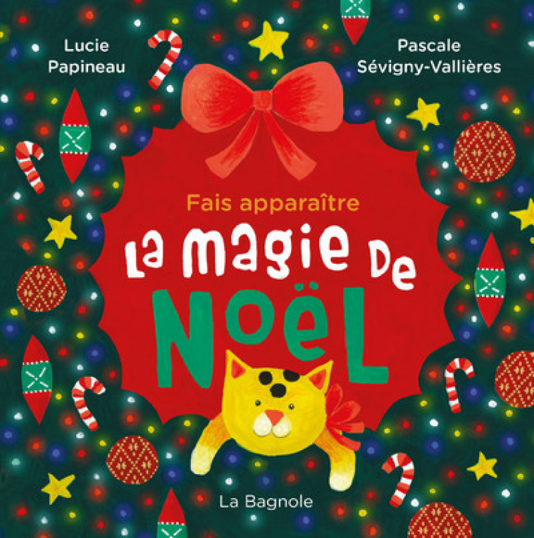 Fais apparaître la magie de Noël - Tout carton - dès 3 ans. - Lucie PAPINEAU, Pascale Sevigny-Vallieres - LA BAGNOLE