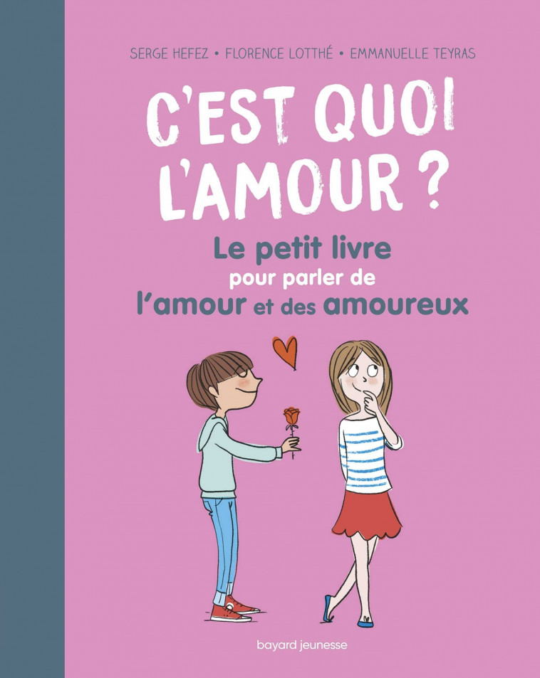 C'est quoi l'amour ? Le petit livre pour parler de l'amour et des amoureux - Serge Hefez, Florence Lotthé-Glaser, Emmanuelle Teyras - BAYARD JEUNESSE