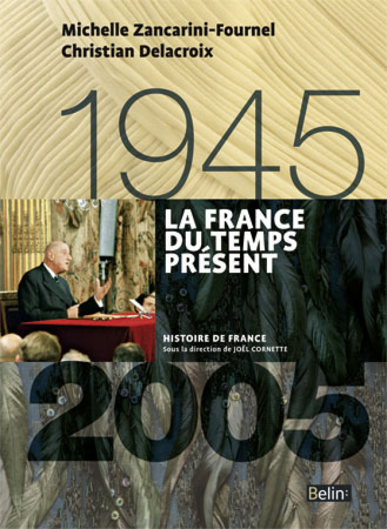 La France du temps présent (1945-2005) - Christian Delacroix, Michelle Zancarini-Fournel, Henry Rousso, Joël Cornette - BELIN