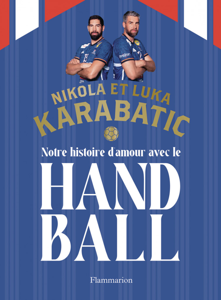 Notre histoire d'amour avec le handball -  LUKA/NIKOLA KARABATIC/KARABATIC, Nikola Karabatic, Luka Karabatic - FLAMMARION