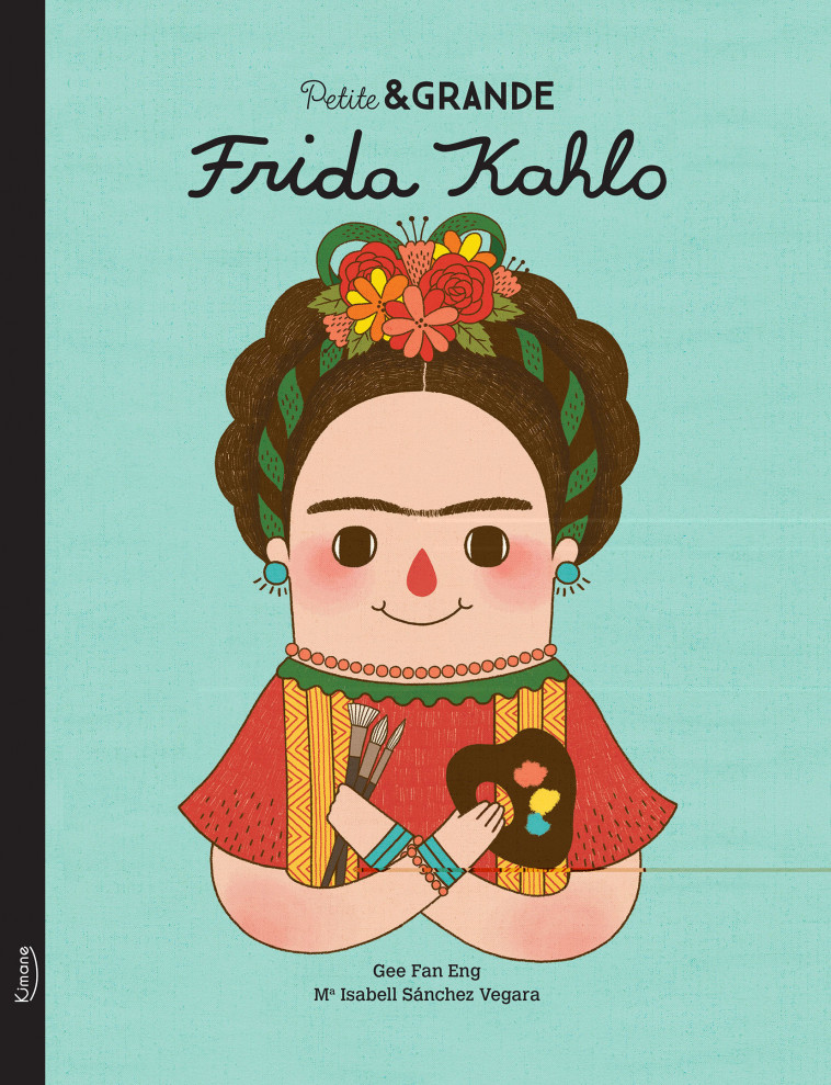 PETITE & GRANDE - FRIDA KAHLO NE - Isabel Sánchez Vegara, Gee Fan Eng - KIMANE