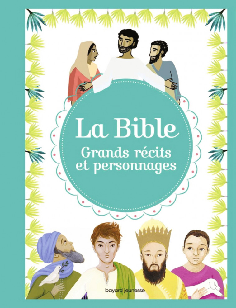 La Bible - Grands récits et personnages - ELODIE MAUROT, JUDITH GUEYFIER-GEGAT, Bénédicte Jeancourt-Galignani, Hélène Georges, Judith Gueyfier - BAYARD JEUNESSE