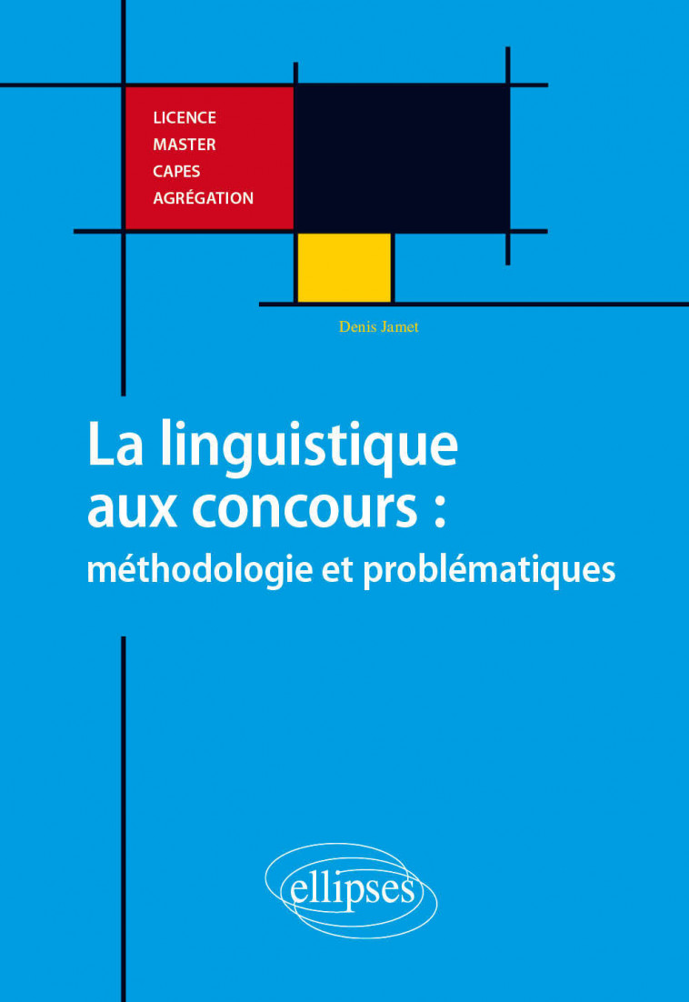 Anglais. La linguistique aux concours : méthodologie et problématiques. Licence, Master, CAPES, Agrégation - Denis Jamet - ELLIPSES