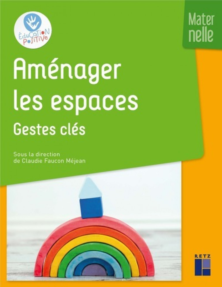 Aménager les espaces - Les gestes clés - Maternelle - Claudie Faucon Mejean, Claude Ancely, Marie-Claude Cornac, Christine Liverato - RETZ