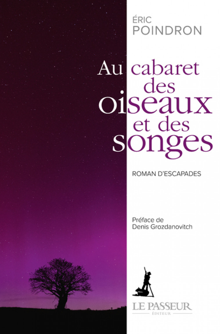 Au cabaret des oiseaux et des songes - Roman d'escapades - Eric Poindron - LE PASSEUR