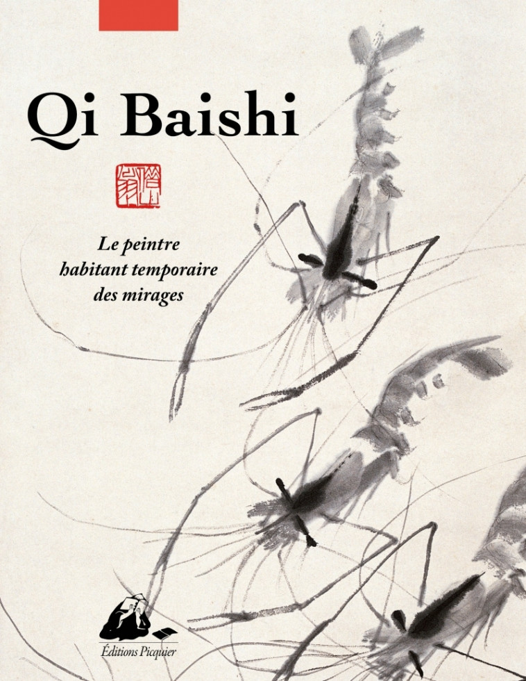 Qi Baishi - Le peintre habitant temporaire des mirages - QI BAISHI QI BAISHI, Patricia BATTO (TRAD), Gilles Béguin,  QI BAISHI - PICQUIER