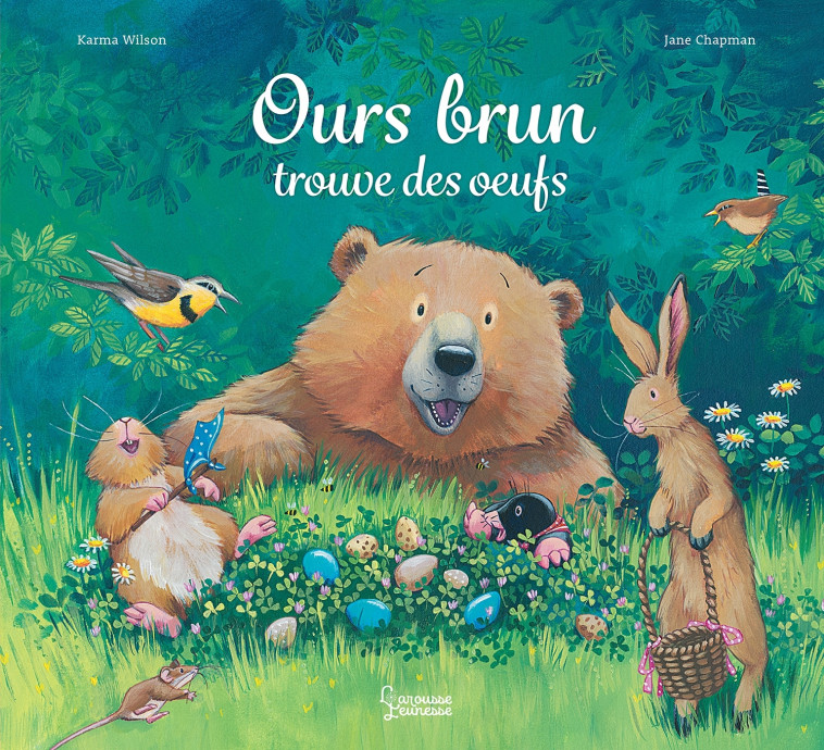 Ours brun trouve des oeufs - Karma Wilson Karma Wilson, Jane Chapman, Emmanuelle Kecir-Lepetit, Karma Wilson, Emmanuelle Kecir Lepetit - LAROUSSE