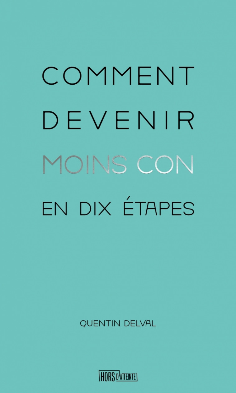 Comment devenir moins con en dix étapes - Quentin DELVAL - HORS D ATTEINTE