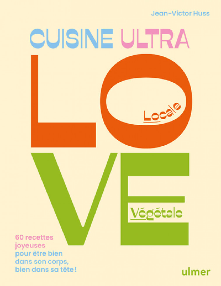 Cuisine Ultra Love - 60 recettes joyeuses pour être bien dans son corps, bien dans sa tête ! - Jean-Victor Huss - ULMER