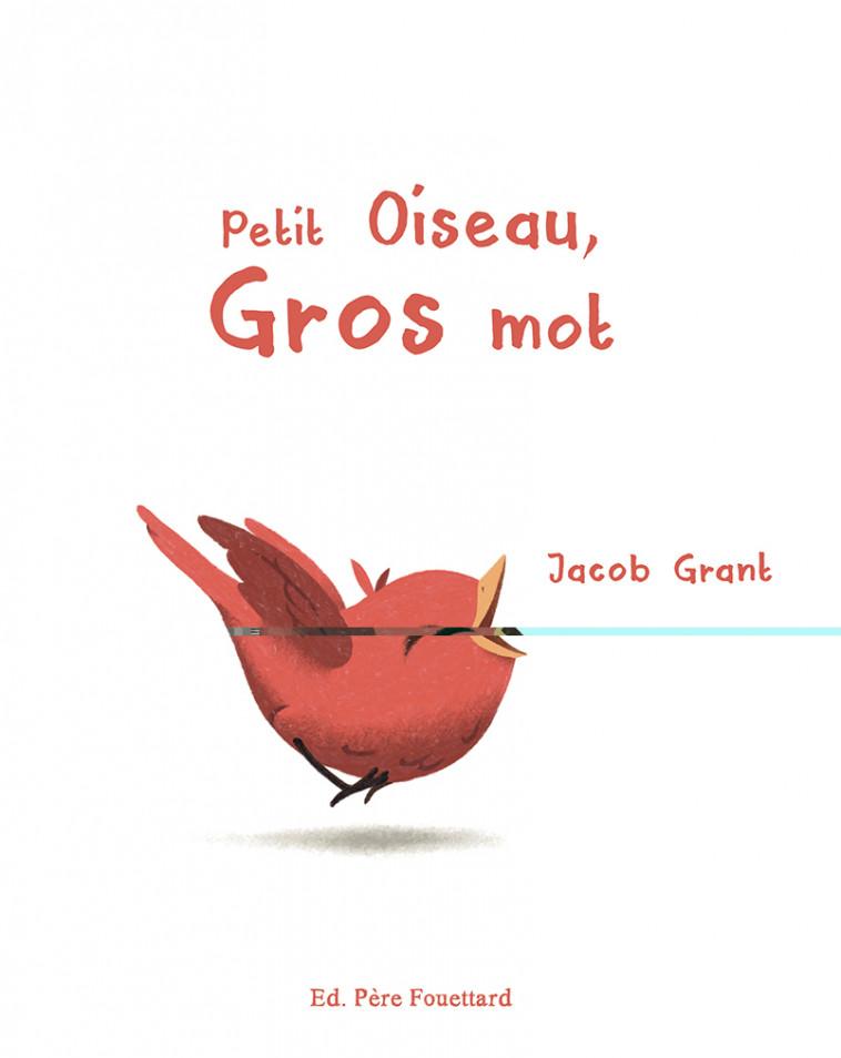 PETIT OISEAU, GROS MOT - Jacob Grant - PERE FOUETTARD