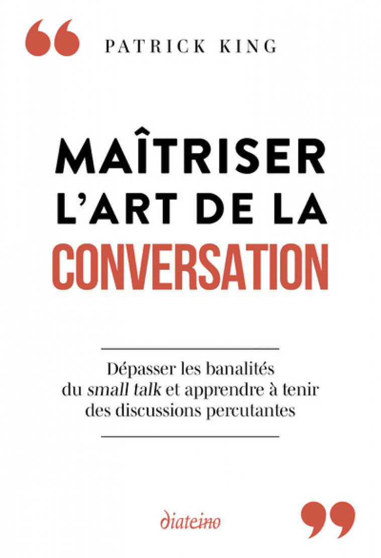 Maîtriser l'art de la conversation - Dépasser les banalités du small talk et apprendre à tenir des discussions percutantes - Patrick King, Marie-Noëlle Antolin - DIATEINO