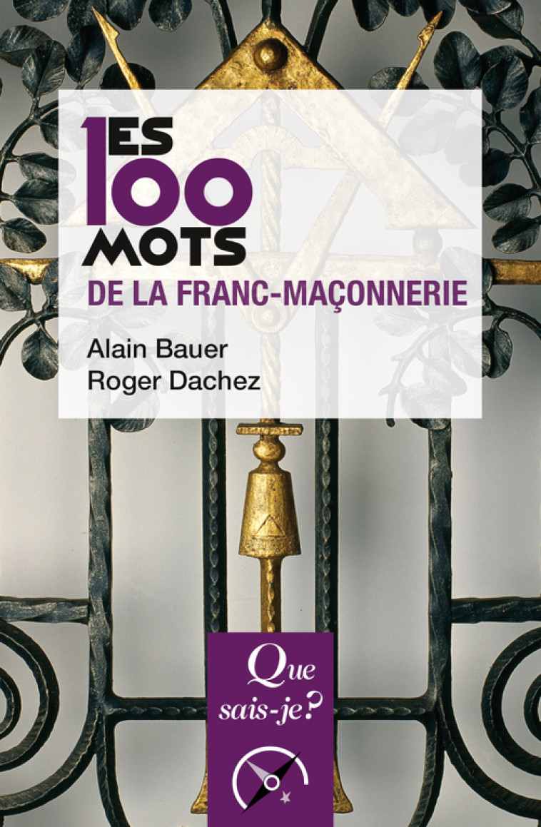 Les 100 mots de la franc-maçonnerie - Alain Bauer, Roger Dachez - QUE SAIS JE