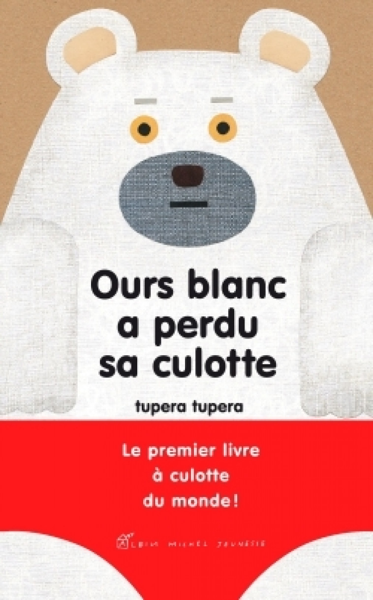 Ours blanc a perdu sa culotte - Tupera Tupera - ALBIN MICHEL