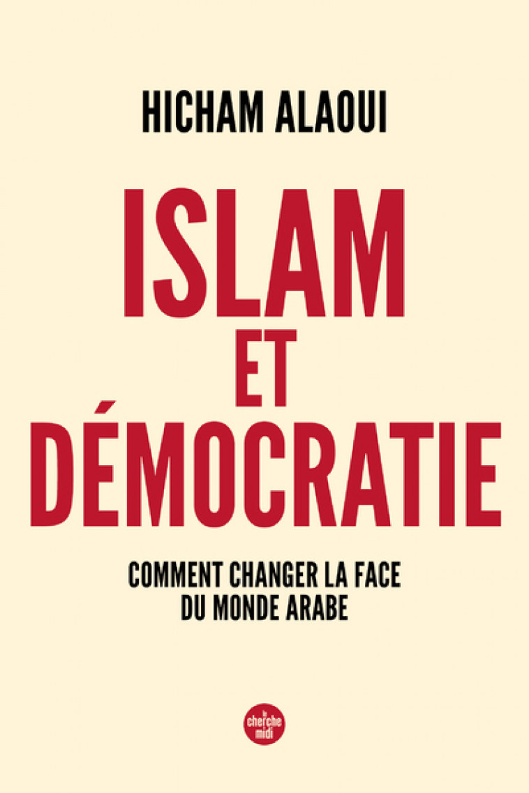 Islam et démocratie : comment changer la face du monde arabe - Hicham Alaoui - CHERCHE MIDI