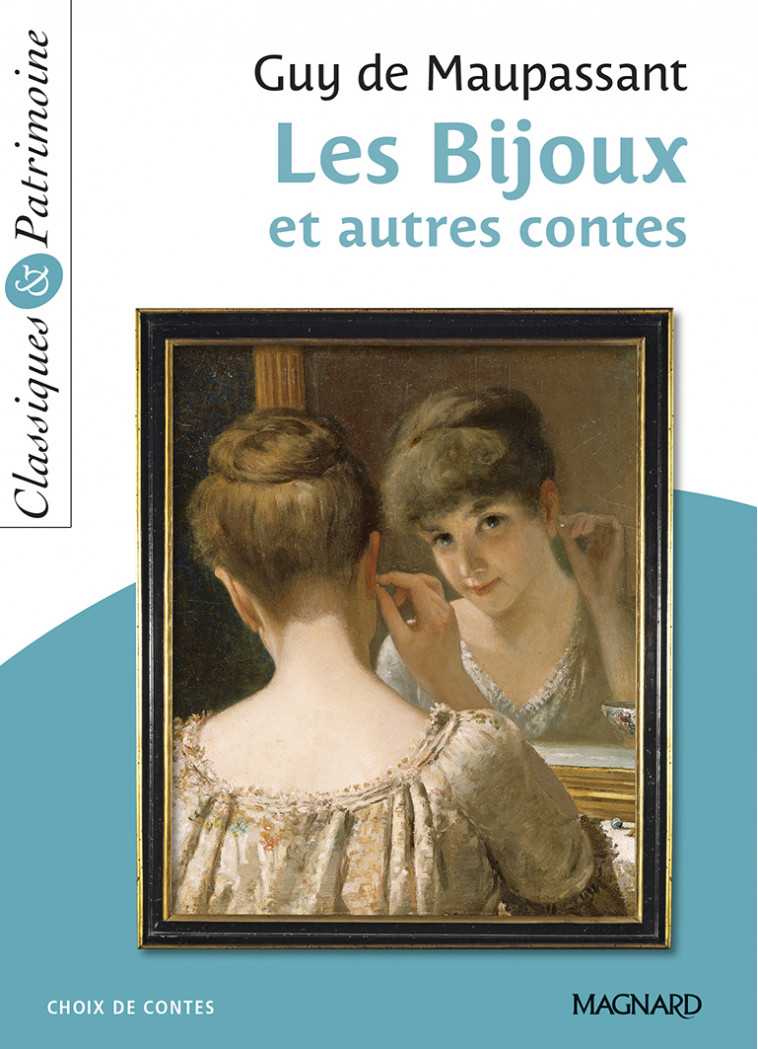 Les Bijoux et autres contes - Classiques et Patrimoine - Guy Maupassant, Jean-Philippe Marty, Guy De Maupassant, Guy Maupassant, Jean-Philippe Marty, Guy De Maupassant - MAGNARD