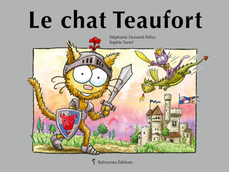 Le Chat Teaufort - StÃ©phanie DUNAND-PALLAZ, Sophie TURREL, Stéphanie DUNAND-PALLAZ - BALIVERNES