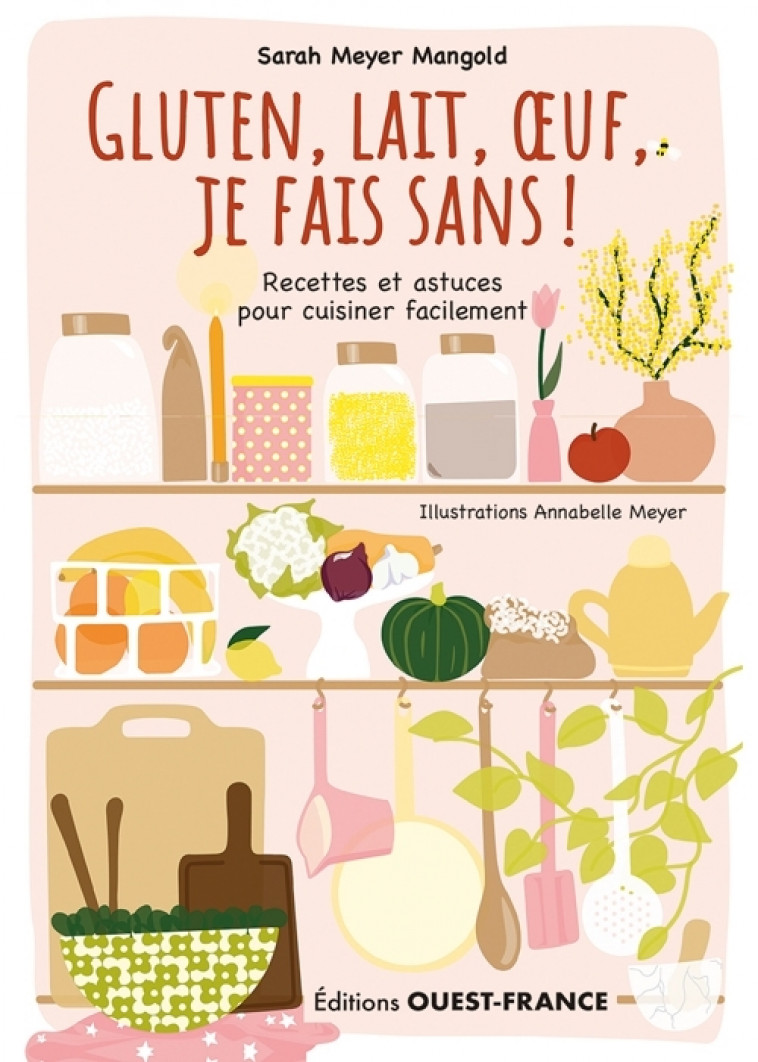 Gluten, lait, oeuf, je fais sans ! Recettes et astuces... - Annabelle Meyer, Sarah MEYER MANGOLD - OUEST FRANCE