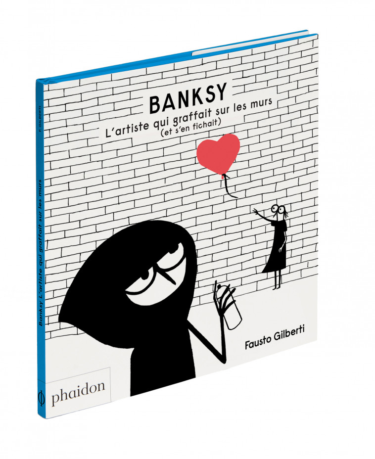 BANKSY. L'ARTISTE QUI GRAFFAIT SUR LES MURS (ET S'EN FICHAIT) - Fausto Gilberti - PHAIDON FRANCE