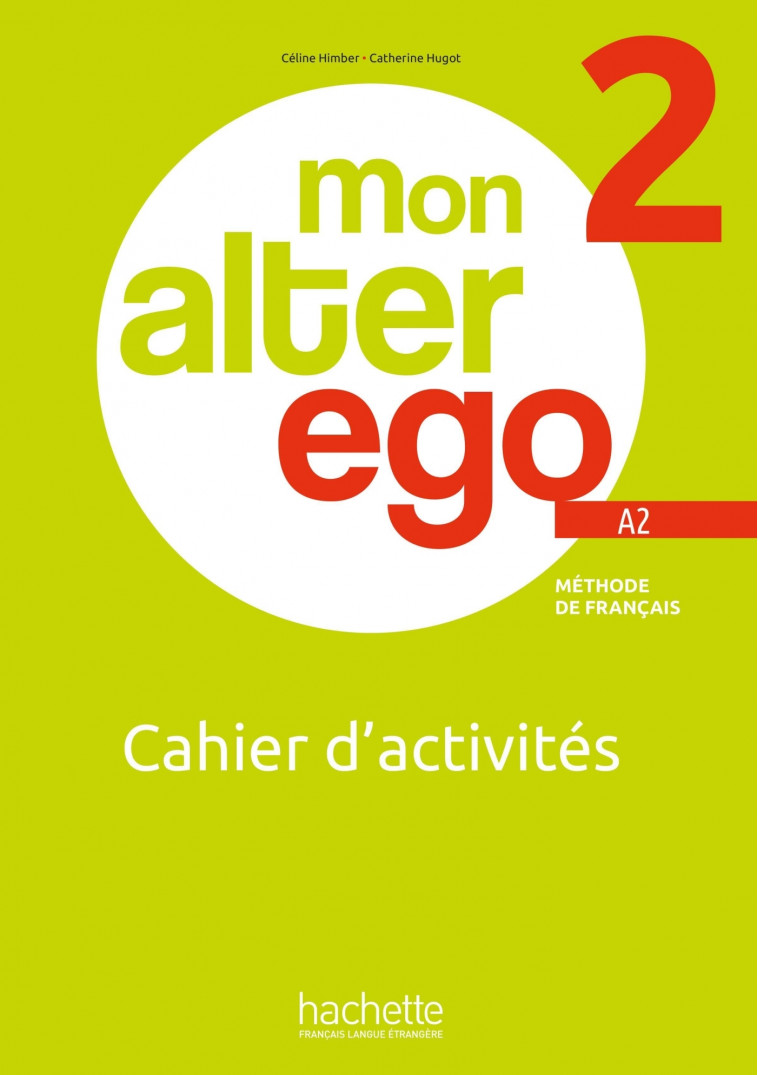 Mon Alter Ego 2 - Cahier d'activités (A2) - Céline Himber, Catherine Hugot - HACHETTE FLE