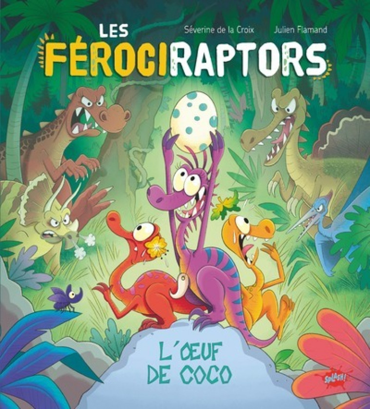 Les férociraptors - L'oeuf de Coco - Séverine de La Croix, Julien Flamand, Séverine de La Croix, Julien Flamand - EDITIONS SPLASH