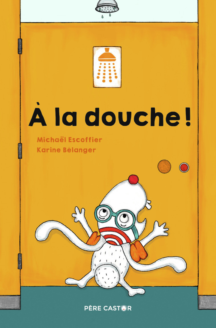 À la douche ! - Michaël Escoffier, Karine Bélanger, Michaël Escoffier, Karine Bélanger, Karine Bélanger - PERE CASTOR