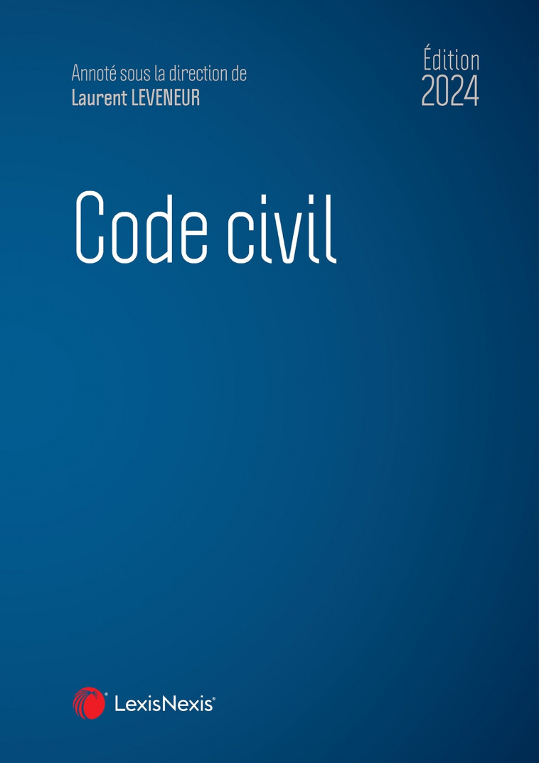 Code civil 2024 - Laurent Leveneur (sous dir.), Jean-Jacques Ansault, Charlotte Goldie-Genicon, Sabine Mazeaud-Leveneur, Thomas Piazzon - LEXISNEXIS