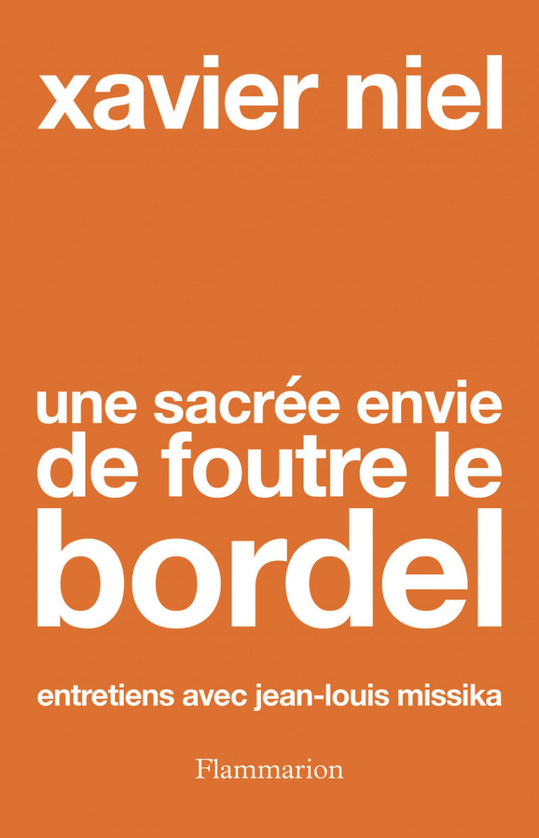 Une sacrée envie de foutre le bordel - Xavier Niel, Xavier Niel - FLAMMARION