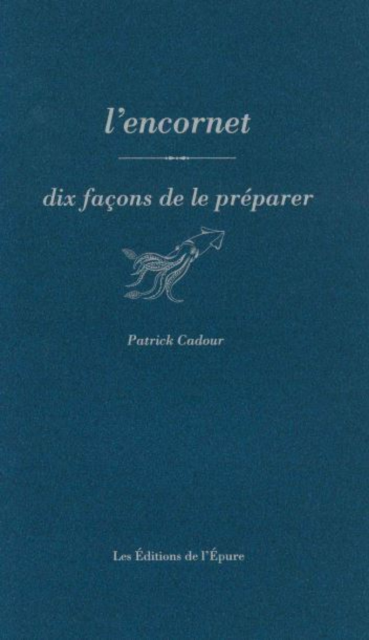 L'encornet, dix façons de le préparer - Patrick Cadour - EPURE