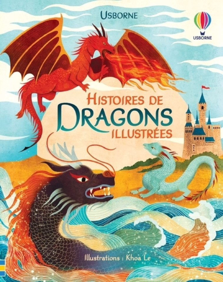 Histoires de dragons illustrées - Andy Prentice, Rob Lloyd Jones, Lara Bryan, Tom Mumbray, Lesley Sims, Renee Chaspoul, Nick Stellmacher, Khoa Le, Samantha Barrett, Claire Lefebvre, Nathalie Chaput, Andy Prentice, Rob Lloyd Jones, Lara Bryan, Tom Mumbray,