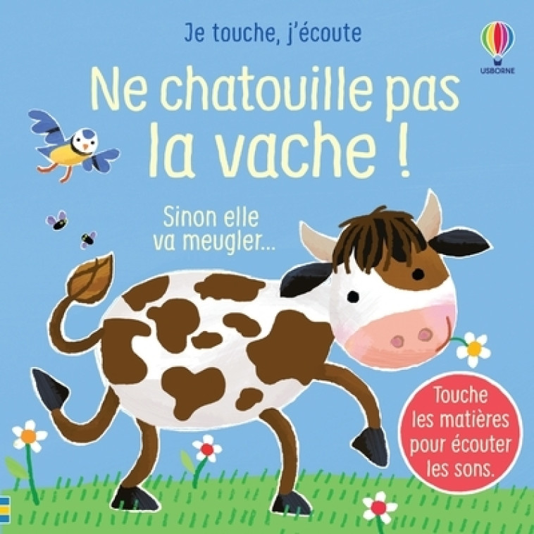 Ne chatouille pas la vache ! - Je touche, j'écoute - Dès 6 mois - Sam Taplin, Ana Larranaga, Anna Gould, Eléonore Souchon, Stephen Moncrieff, Zoé Wray, Anthony Marks - USBORNE