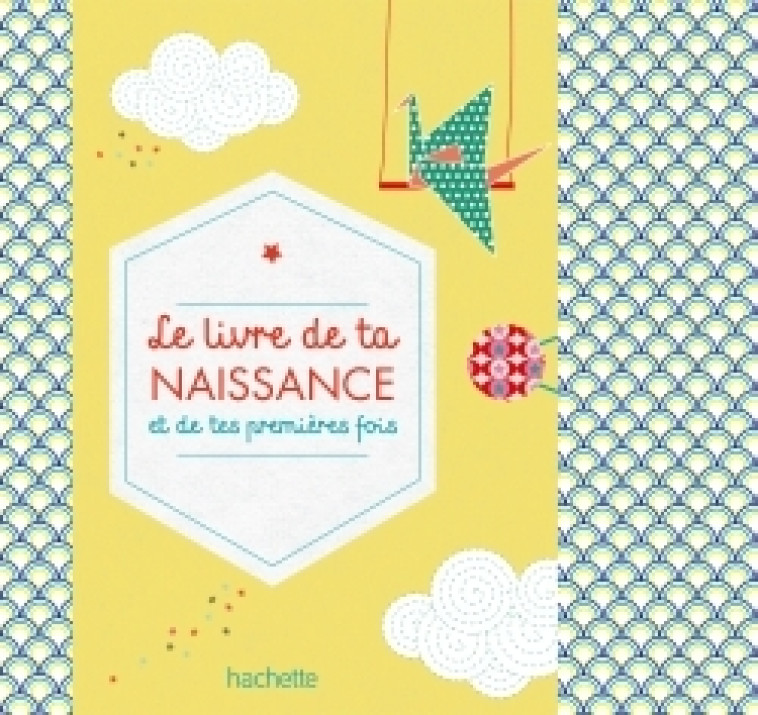 Le livre de ta naissance et de tes premières fois - Jeanne Ardoin, Gaël Le Neillon - HACHETTE PRAT