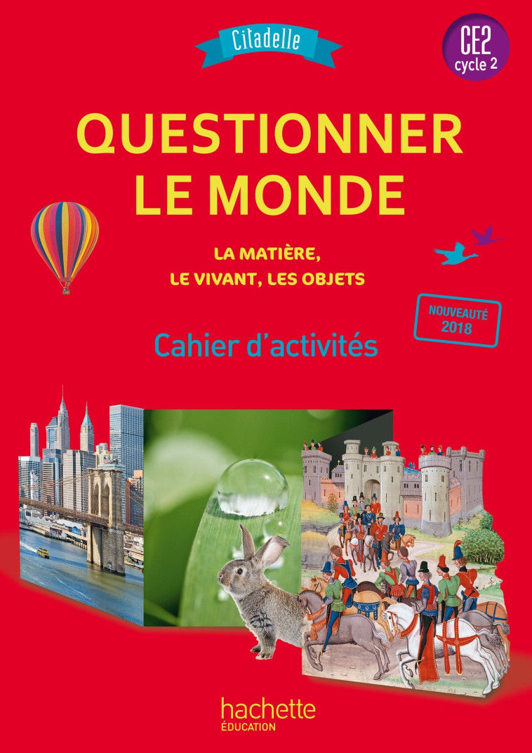 Questionner le monde du vivant, de la matière et des objets CE2 - Citadelle - Cahier élève - 2018 - Jack Guichard, Françoise Guichard, Fanny Jambu, Marie-Christine Decourchelle, Maryse Lemaire, Elodie Prou - HACHETTE EDUC