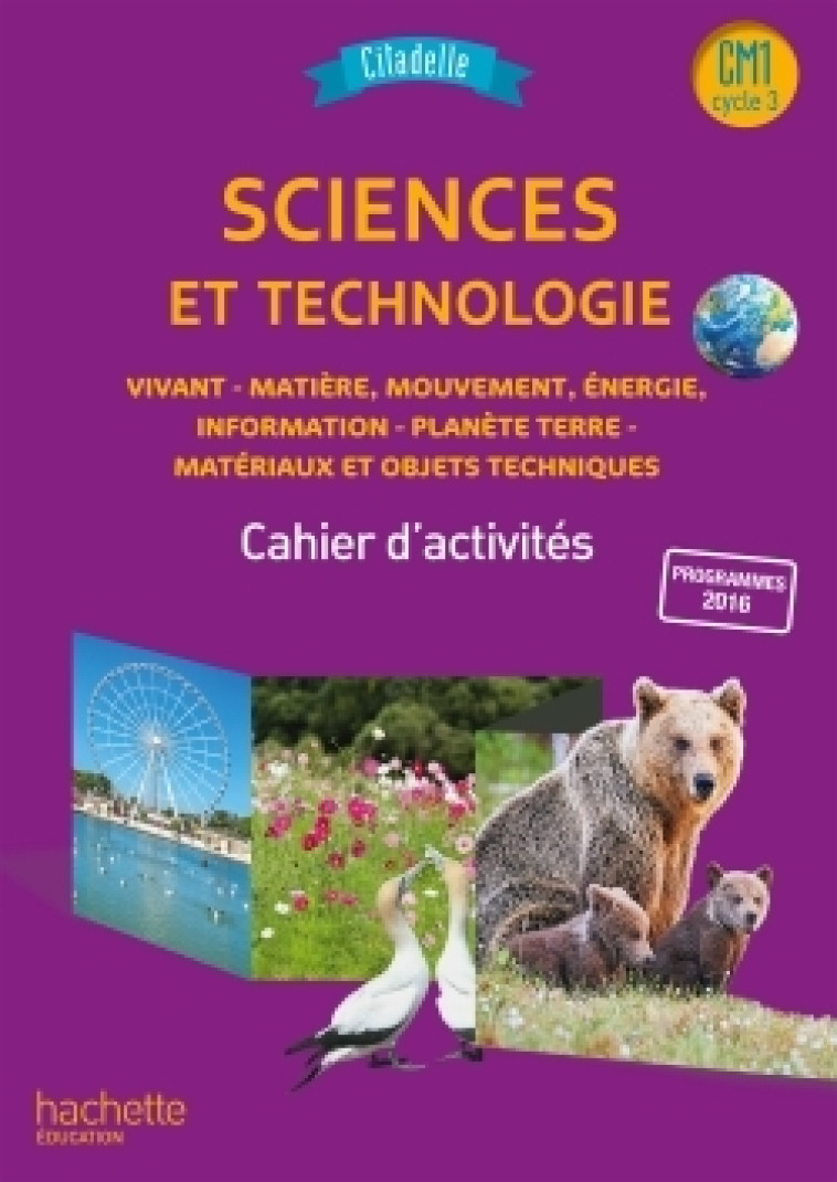 Citadelle Sciences CM - Cahier élève CM1 - Ed. 2018 - Jack Guichard, Françoise Guichard, Marie-Christine Decourchelle, Maryse Lemaire, Elodie Prou, Sophie Robin - HACHETTE EDUC