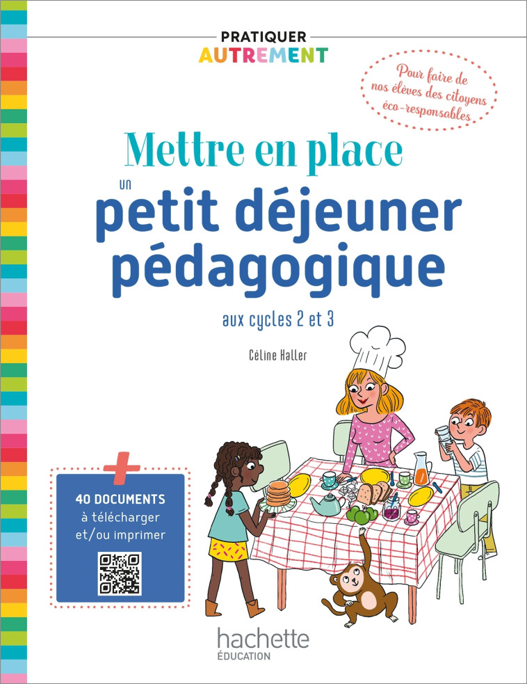 Pratiquer autrement - Mettre en place un petit-déjeuner pédagogique aux cycles 2 et 3 - Ed. 2021 - Céline Haller - HACHETTE EDUC