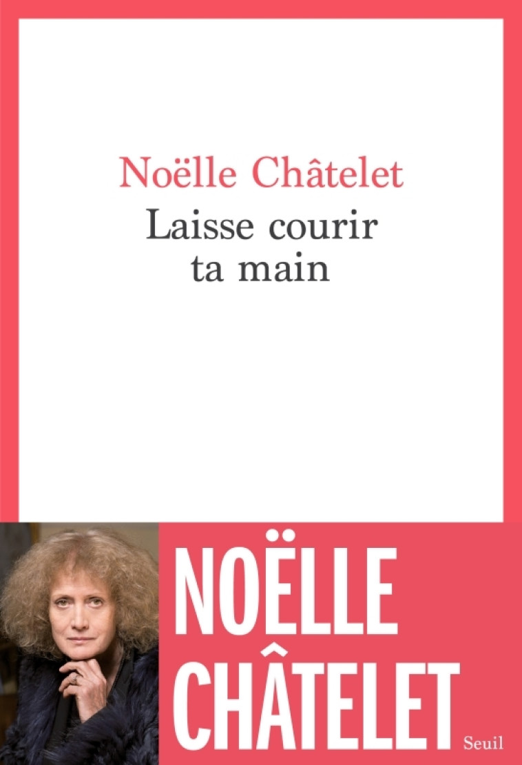 Laisse courir ta main - Noëlle Châtelet, Noëlle Châtelet - SEUIL